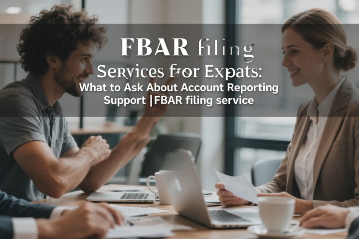 FBAR Filing Services for Expats: What to Ask About Account Reporting Support