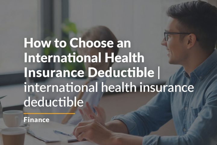 How to Choose an International Health Insurance Deductible