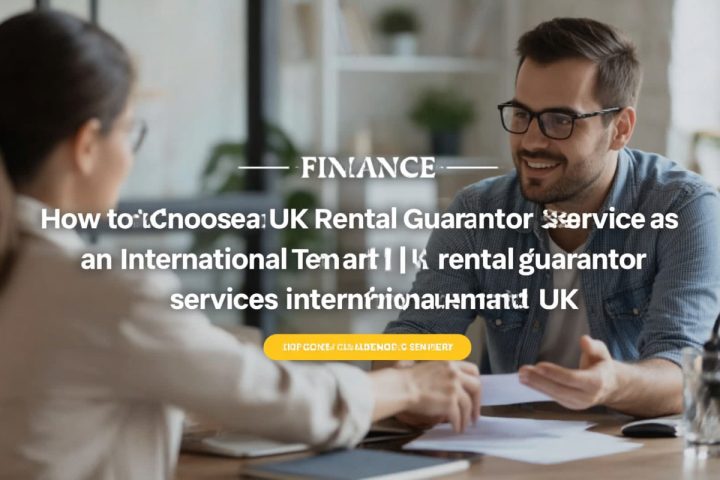 How to Choose a UK Rental Guarantor Service as an International Tenant