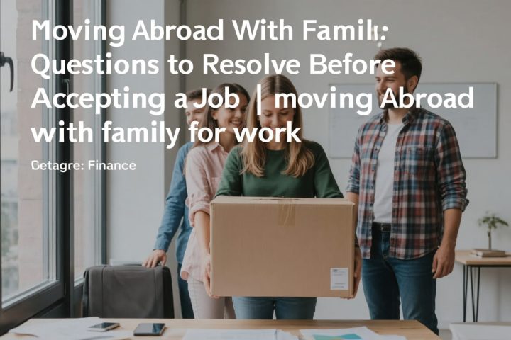 Moving Abroad With Family: Questions to Resolve Before Accepting a Job