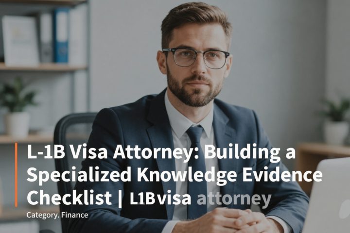 L-1B Visa Attorney: Building a Specialized Knowledge Evidence Checklist