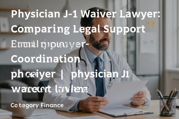 Physician J-1 Waiver Lawyer: Comparing Legal Support and Employer Coordination