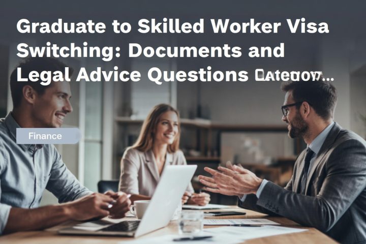 Graduate to Skilled Worker Visa Switching: Documents and Legal Advice Questions