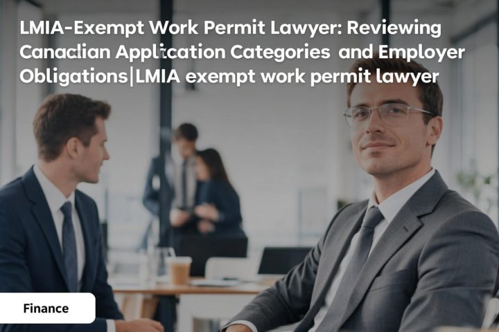 LMIA-Exempt Work Permit Lawyer: Reviewing Canadian Application Categories and Employer Obligations
