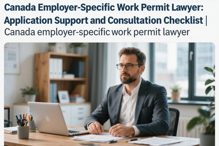Canada Employer-Specific Work Permit Lawyer: Application Support and Consultation Checklist