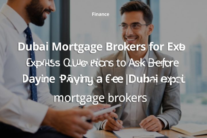 Dubai Mortgage Brokers for Expats: Questions to Ask Before Paying a Fee