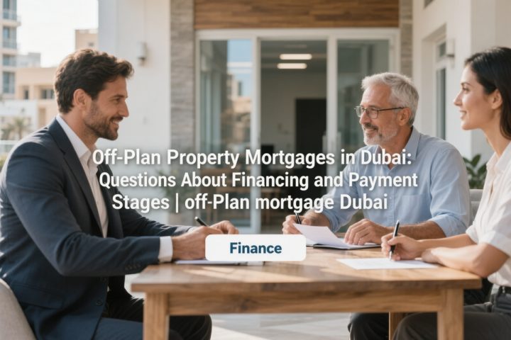 Off-Plan Property Mortgages in Dubai: Questions About Financing and Payment Stages
